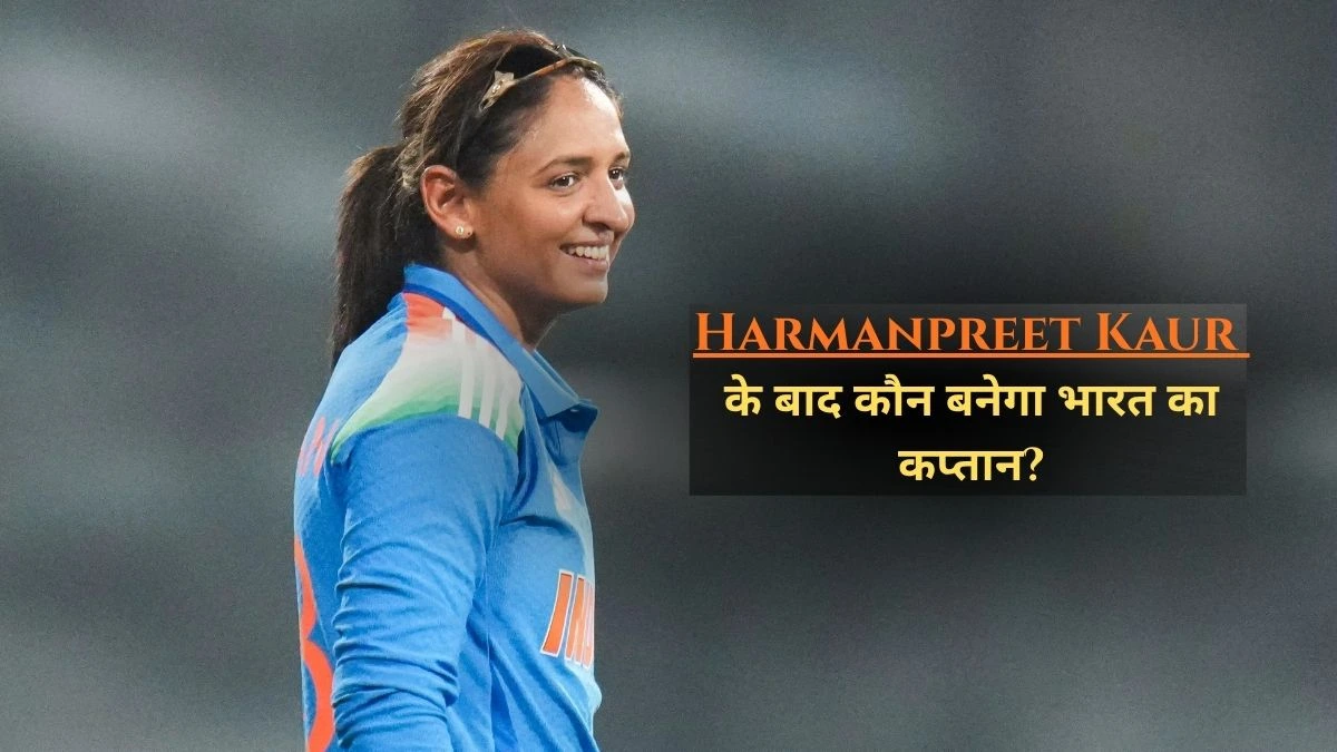 Harmanpreet Kaur के बाद कौन बनेगा भारत का कप्तान?